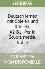 Deutsch lernen mit Spielen und Rätseln. A2-B1. Per la Scuola media. Vol. 3 libro