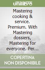 Mastering cooking & service. Premium. With Mastering dossiers, Mastering for everyone. Per gli Ist. professionali. Con e-book. Con espansione online libro