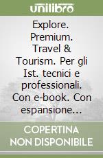 Explore. Premium. Travel & Tourism. Per gli Ist. tecnici e professionali. Con e-book. Con espansione online libro