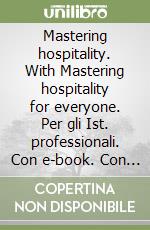 Mastering hospitality. With Mastering hospitality for everyone. Per gli Ist. professionali. Con e-book. Con espansione online libro