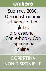 Sublime. 2030. Oenogastronomie et service. Per gli Ist. professionali. Con e-book. Con espansione online libro