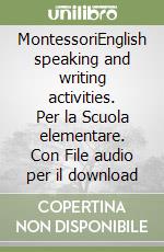 MontessoriEnglish speaking and writing activities. Per la Scuola elementare. Con File audio per il download libro