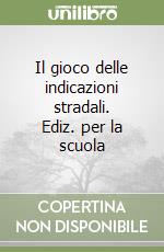Il gioco delle indicazioni stradali. Ediz. per la scuola libro