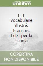 ELI vocabulaire illustré. Français. Ediz. per la scuola libro
