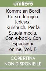 Kommt an Bord! Corso di lingua tedesca. Kursbuch. Per la Scuola media. Con e-book. Con espansione online. Vol. B libro
