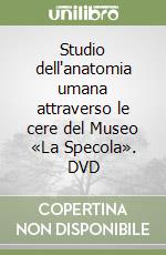 Studio dell'anatomia umana attraverso le cere del Museo «La Specola». DVD