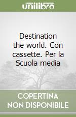 Destination the world. Con cassette. Per la Scuola media (1) libro