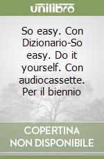 So easy. Con Dizionario-So easy. Do it yourself. Con audiocassette. Per il biennio (2) libro