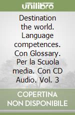 Destination the world. Language competences. Con Glossary. Per la Scuola media. Con CD Audio. Vol. 3 libro