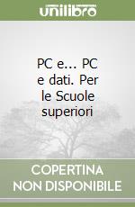PC e... PC e dati. Per le Scuole superiori libro