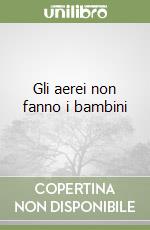 Gli aerei non fanno i bambini libro