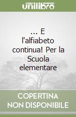 ... E l'alfiabeto continua! Per la Scuola elementare libro