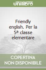 Friendly english. Per la 5ª classe elementare libro