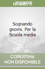 Sognando gnomi. Per la Scuola media libro