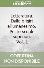 Letteratura. Dalle origini all'umanesimo. Per le scuole superiori. Vol. 1 libro