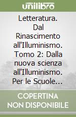 Letteratura. Dal Rinascimento all'Illuminismo. Tomo 2: Dalla nuova scienza all'Illuminismo. Per le Scuole superiori. Vol. 2/2 libro