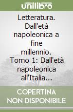 Letteratura. Dall'età napoleonica a fine millennio. Tomo 1: Dall'età napoleonica all'Italia unita. Per le scuole superiori. Vol. 3/1 libro