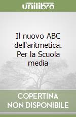 Il nuovo ABC dell'aritmetica. Per la Scuola media libro