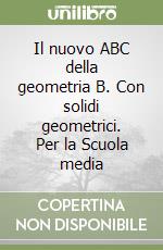 Il nuovo ABC della geometria B. Con solidi geometrici. Per la Scuola media libro