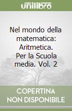 Nel mondo della matematica: Aritmetica. Per la Scuola media. Vol. 2 libro
