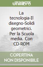 La tecnologia-Il disegno-Solidi geometrici. Per la Scuola media. Con CD-ROM libro