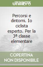 Percorsi e dintorni. Io ciclista esperto. Per la 3ª classe elementare libro