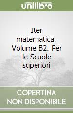 Iter matematica. Volume B2. Per le Scuole superiori libro