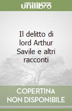 Il delitto di lord Arthur Savile e altri racconti