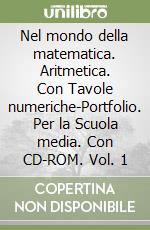 Nel mondo della matematica. Aritmetica. Con Tavole numeriche-Portfolio. Per la Scuola media. Con CD-ROM. Vol. 1 libro