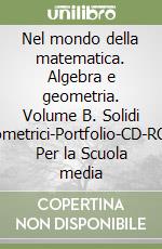 Nel mondo della matematica. Algebra e geometria. Volume B. Solidi geometrici-Portfolio-CD-ROM. Per la Scuola media libro