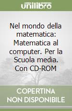Nel mondo della matematica: Matematica al computer. Per la Scuola media. Con CD-ROM libro