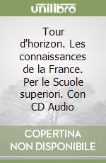 Tour d'horizon. Les connaissances de la France. Per le Scuole superiori. Con CD Audio libro