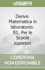 Derive. Matematica in laboratorio. B1. Per le Scuole superiori libro