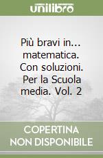 Più bravi in... matematica. Con soluzioni. Per la Scuola media. Vol. 2 libro