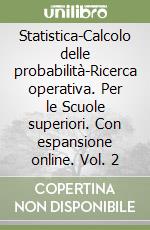 Statistica-Calcolo delle probabilità-Ricerca operativa. Per le Scuole superiori. Con espansione online. Vol. 2 libro