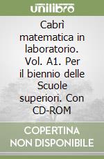 Cabrì matematica in laboratorio. Vol. A1. Per il biennio delle Scuole superiori. Con CD-ROM libro