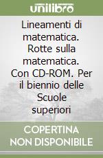 Lineamenti di matematica. Rotte sulla matematica. Con CD-ROM. Per il biennio delle Scuole superiori (2) libro