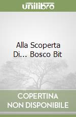 Alla Scoperta Di... Bosco Bit libro