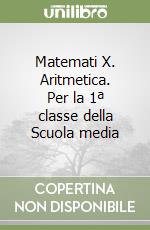 Matemati X. Aritmetica. Per la 1ª classe della Scuola media libro