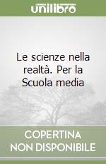 Le scienze nella realtà. Per la Scuola media libro