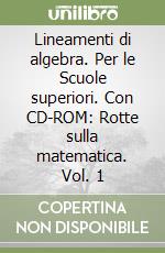 Lineamenti di algebra. Per le Scuole superiori. Con CD-ROM: Rotte sulla matematica. Vol. 1 libro