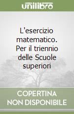 L'esercizio matematico. Per il triennio delle Scuole superiori libro