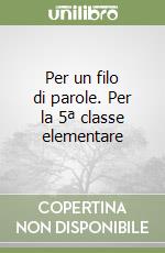 Per un filo di parole. Per la 5ª classe elementare libro