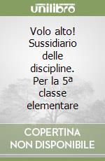 Volo alto! Sussidiario delle discipline. Per la 5ª classe elementare libro