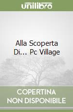 Alla Scoperta Di... Pc Village libro