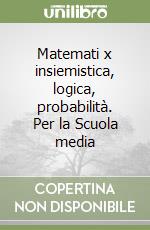 Matemati x insiemistica, logica, probabilità. Per la Scuola media libro