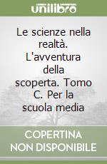 Le scienze nella realtà. L'avventura della scoperta. Tomo C. Per la scuola media libro