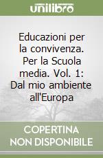 Educazioni per la convivenza. Per la Scuola media. Vol. 1: Dal mio ambiente all'Europa libro