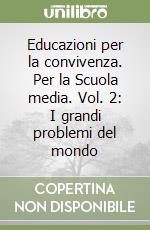 Educazioni per la convivenza. Per la Scuola media. Vol. 2: I grandi problemi del mondo libro