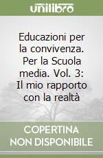 Educazioni per la convivenza. Per la Scuola media. Vol. 3: Il mio rapporto con la realtà libro